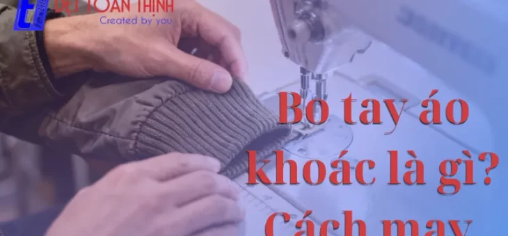 Bo tay áo khoác là gì? Cách may dễ dàng nhất là gì?