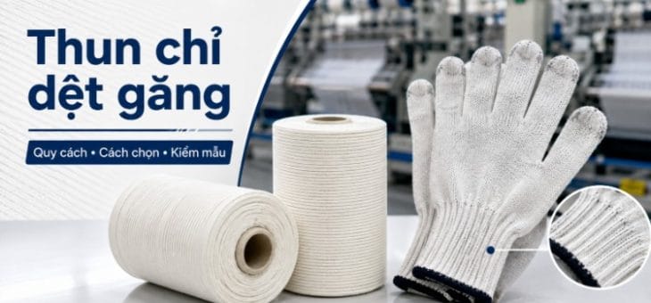 Thun Chỉ Dệt Găng: Quy Cách, Cách Chọn Và Kiểm Mẫu
